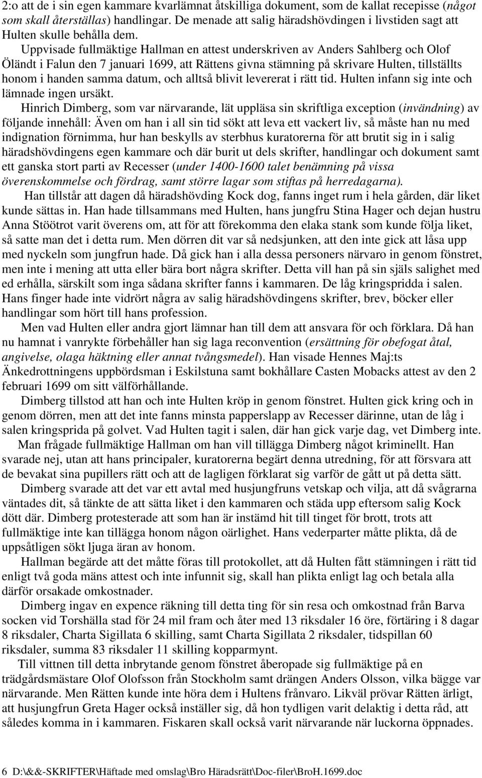 Uppvisade fullmäktige Hallman en attest underskriven av Anders Sahlberg och Olof Öländt i Falun den 7 januari 1699, att Rättens givna stämning på skrivare Hulten, tillställts honom i handen samma