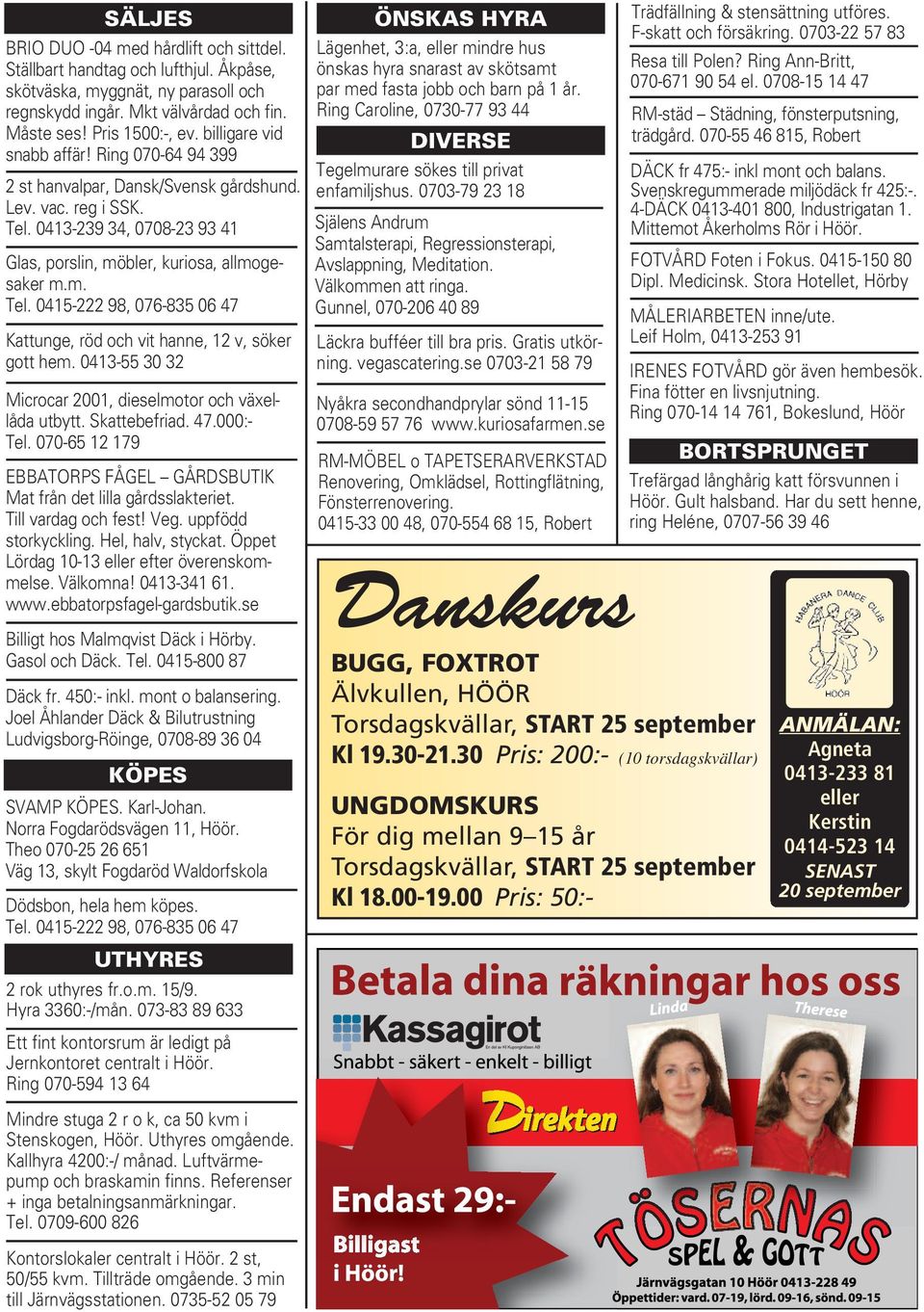 0413-55 30 32 Microcar 2001, dieselmotor och växel - låda utbytt. Skattebefriad. 47.000:- Tel. 070-65 12 179 EBBATORPS FÅGEL GÅRDSBUTIK Mat från det lilla gårdsslakteriet. Till vardag och fest! Veg.