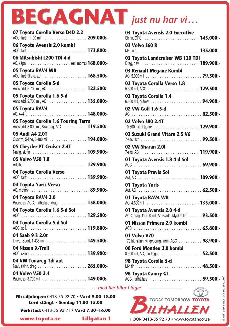 moms) 168.000:- 03 Toyota Landcruiser WB 120 TDi Drag, navi................................. 189.900:- 05 Toyota RAV4 WB ACC, farthållare, aut......................... 168.500:- 03 Renault Megane Kombi AC, 5.