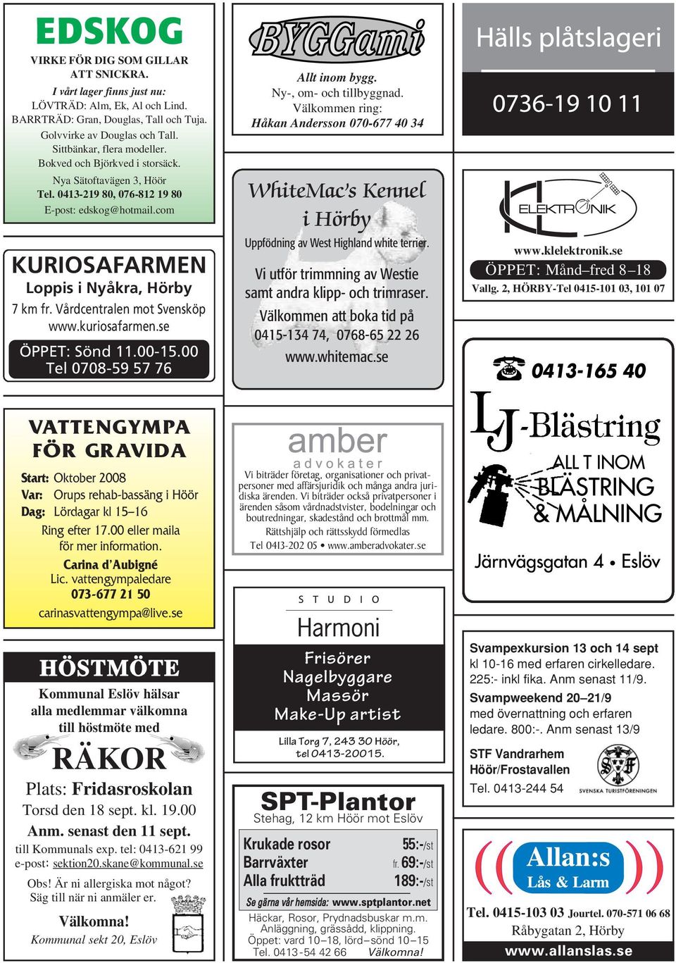 Vårdcentralen mot Svensköp www.kuriosafarmen.se ÖPPET: Sönd 11.00-15.00 Tel 0708-59 57 76 Allt inom bygg. Ny-, om- och tillbyggnad.