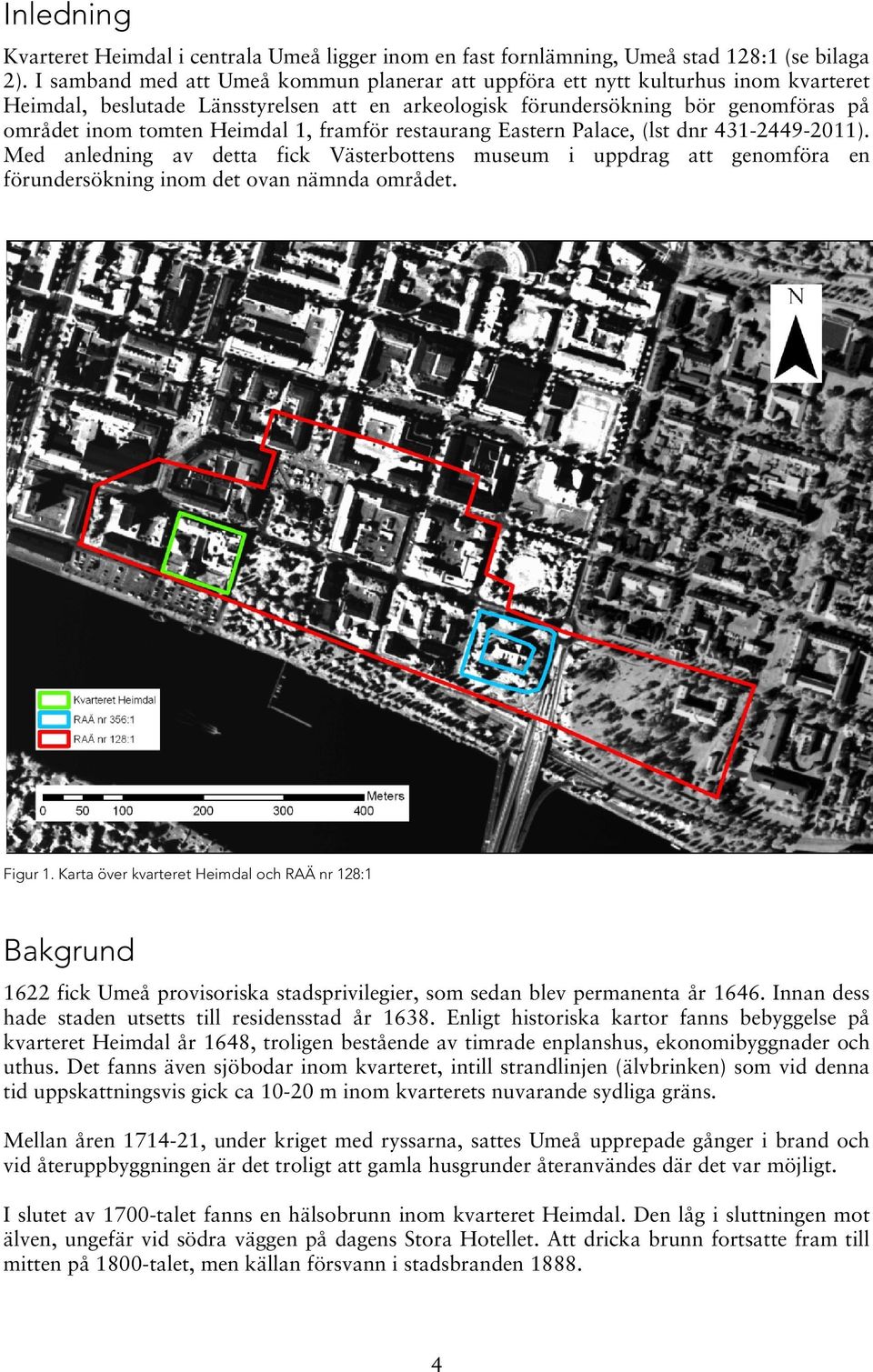 1, framför restaurang Eastern Palace, (lst dnr 431-2449-2011). Med anledning av detta fick Västerbottens museum i uppdrag att genomföra en förundersökning inom det ovan nämnda området. Figur 1.