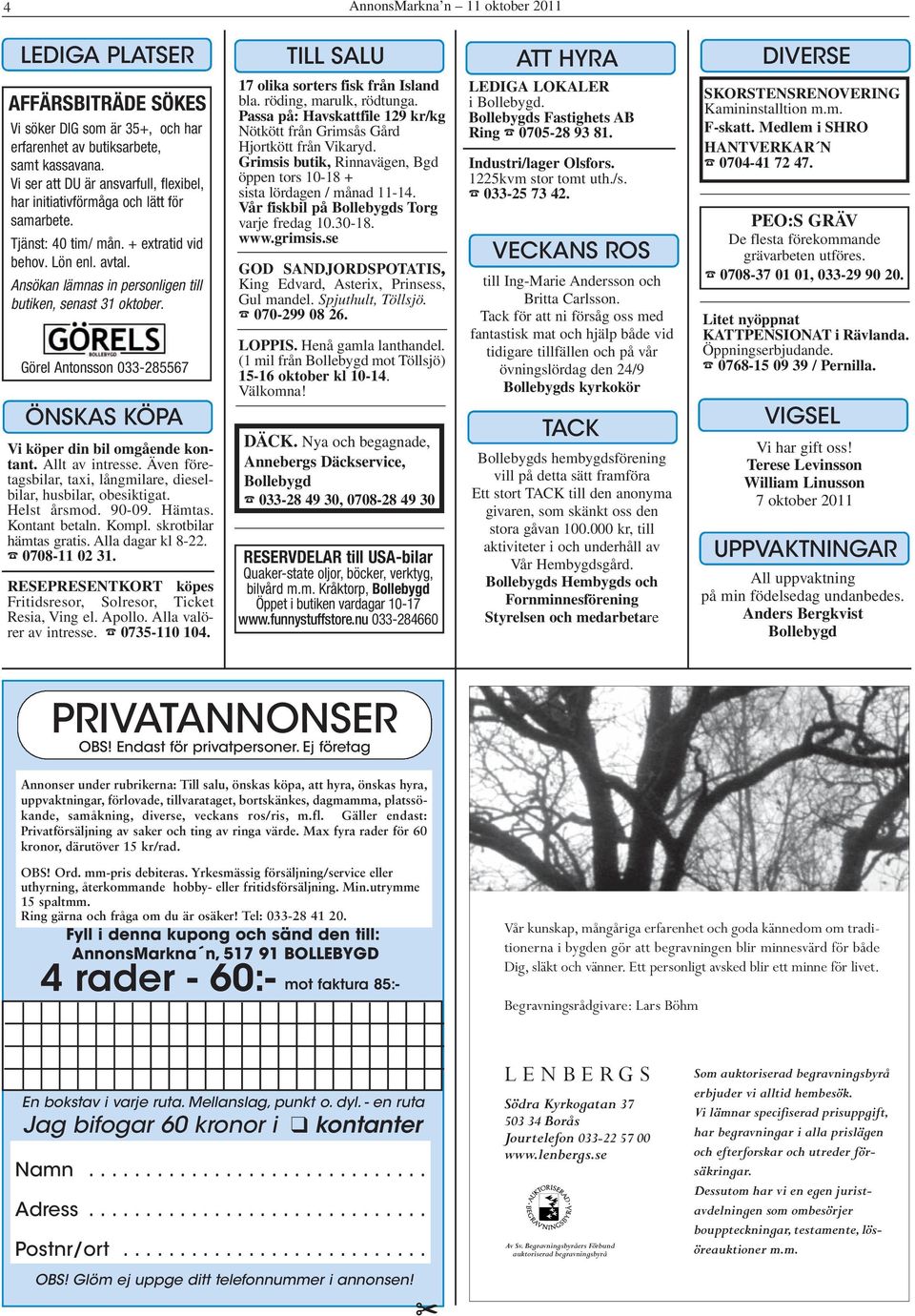 Ansökan lämnas in personligen till butiken, senast 31 oktober. Görel Antonsson 033-285567 ÖNSKAS KÖPA Vi köper din bil omgående kontant. Allt av intresse.