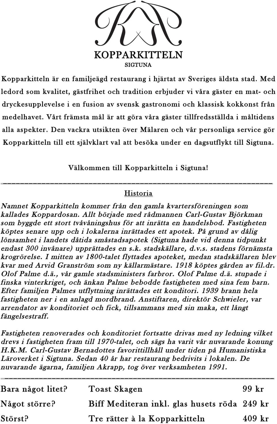 Vårt främsta mål är att göra våra gäster tillfredsställda i måltidens alla aspekter.