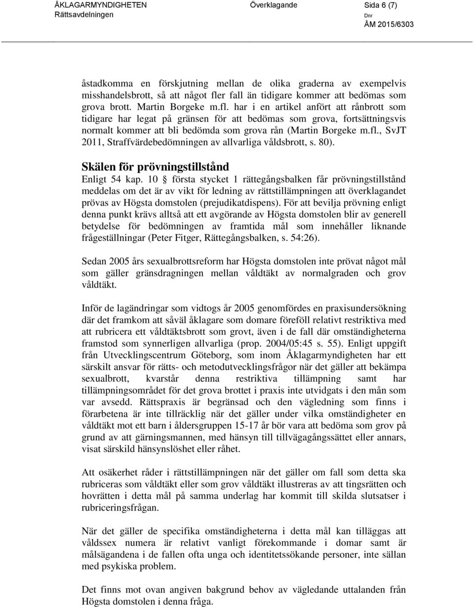 fl., SvJT 2011, Straffvärdebedömningen av allvarliga våldsbrott, s. 80). Skälen för prövningstillstånd Enligt 54 kap.