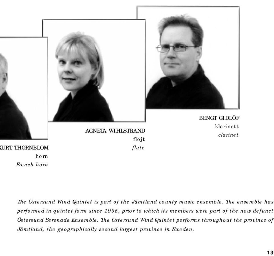 The ensemble has performed in quintet form since 1995, prior to which its members were part of the now