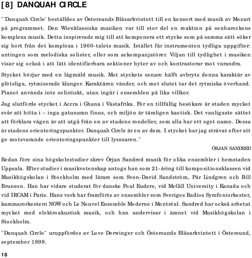 Detta inspirerade mig till att komponera ett stycke som på samma sätt söker sig bort från det komplexa i 1900-talets musik.