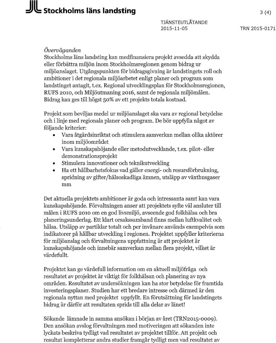 Utgångspunkten för bidragsgivning är landstingets roll och ambitioner i det regionala miljöarbetet enligt planer och program som landstinget antagit, t. ex.