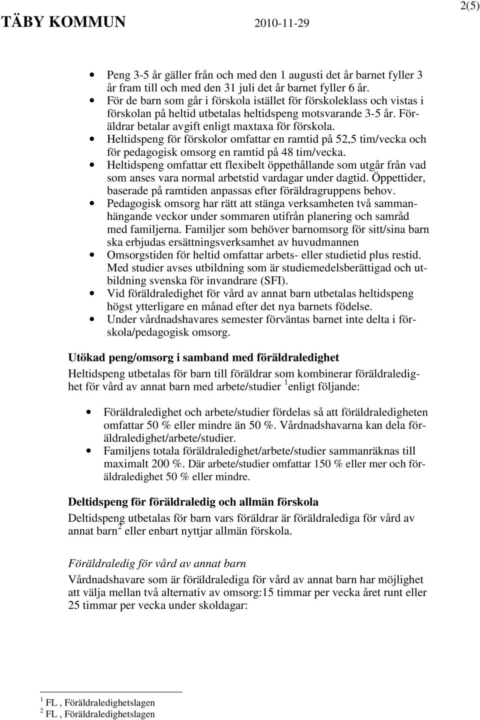 Heltidspeng för förskolor omfattar en ramtid på 52,5 tim/vecka och för pedagogisk omsorg en ramtid på 48 tim/vecka.