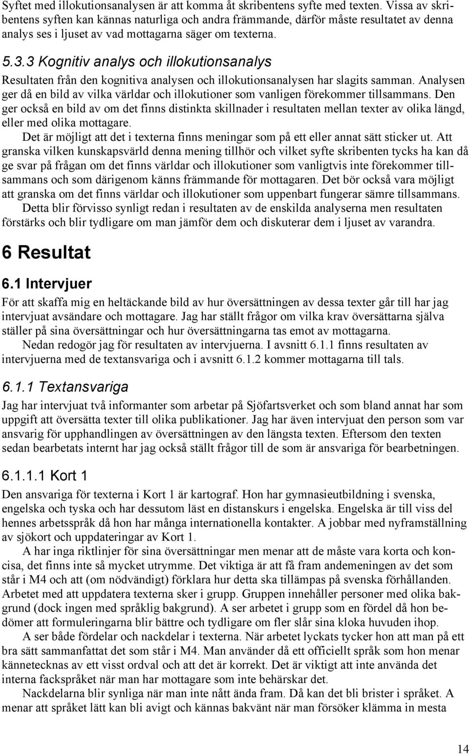 3 Kognitiv analys och illokutionsanalys Resultaten från den kognitiva analysen och illokutionsanalysen har slagits samman.