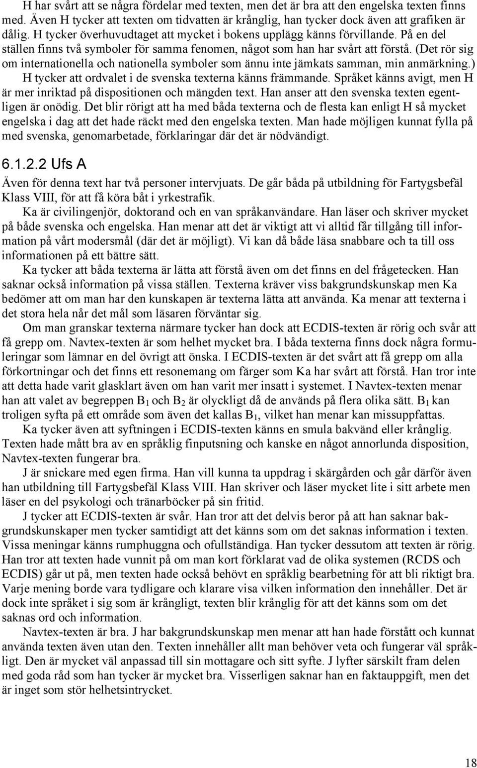 (Det rör sig om internationella och nationella symboler som ännu inte jämkats samman, min anmärkning.) H tycker att ordvalet i de svenska texterna känns främmande.