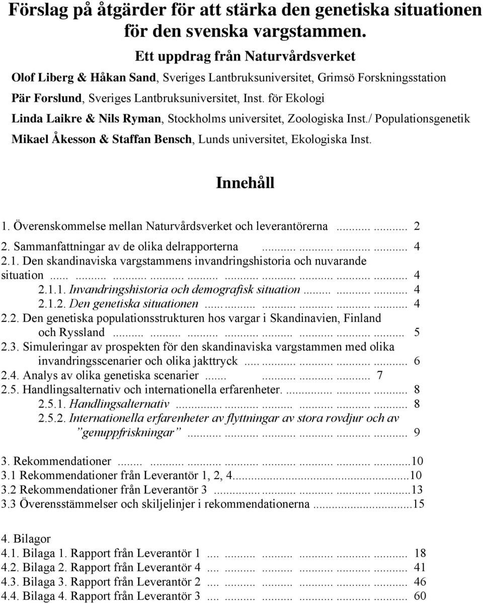 för Ekologi Linda Laikre & Nils Ryman, Stockholms universitet, Zoologiska Inst./ Populationsgenetik Mikael Åkesson & Staffan Bensch, Lunds universitet, Ekologiska Inst. Innehåll 1.