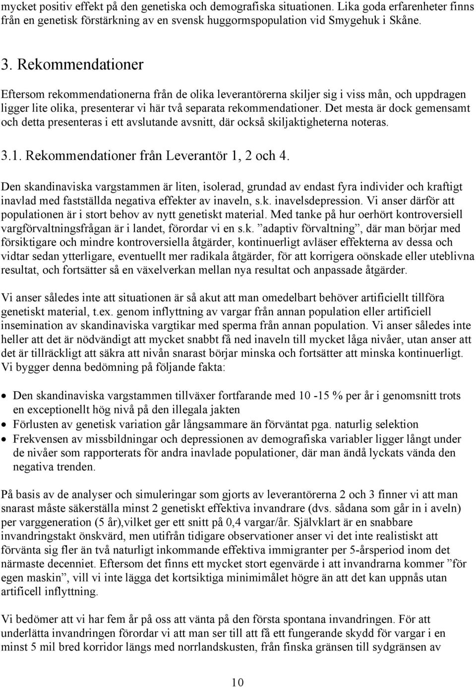 Det mesta är dock gemensamt och detta presenteras i ett avslutande avsnitt, där också skiljaktigheterna noteras. 3.1. Rekommendationer från Leverantör 1, 2 och 4.