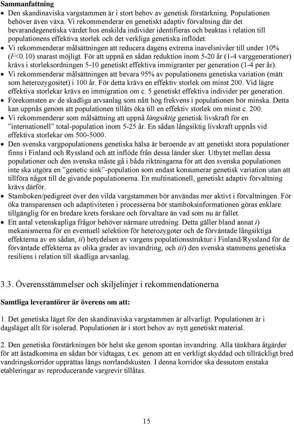 genetiska inflödet. Vi rekommenderar målsättningen att reducera dagens extrema inavelsnivåer till under 10% (F<0.10) snarast möjligt.