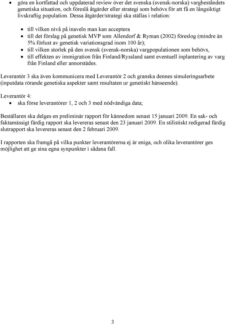 Dessa åtgärder/strategi ska ställas i relation: till vilken nivå på inaveln man kan acceptera till det förslag på genetisk MVP som Allendorf & Ryman (2002) föreslog (mindre än 5% förlust av genetisk