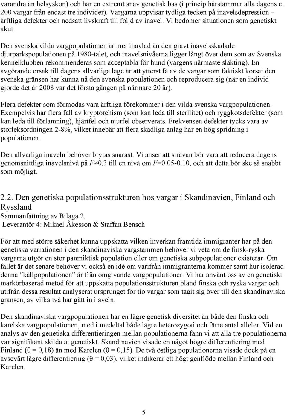 Den svenska vilda vargpopulationen är mer inavlad än den gravt inavelsskadade djurparkspopulationen på 1980-talet, och inavelsnivåerna ligger långt över dem som av Svenska kennelklubben rekommenderas