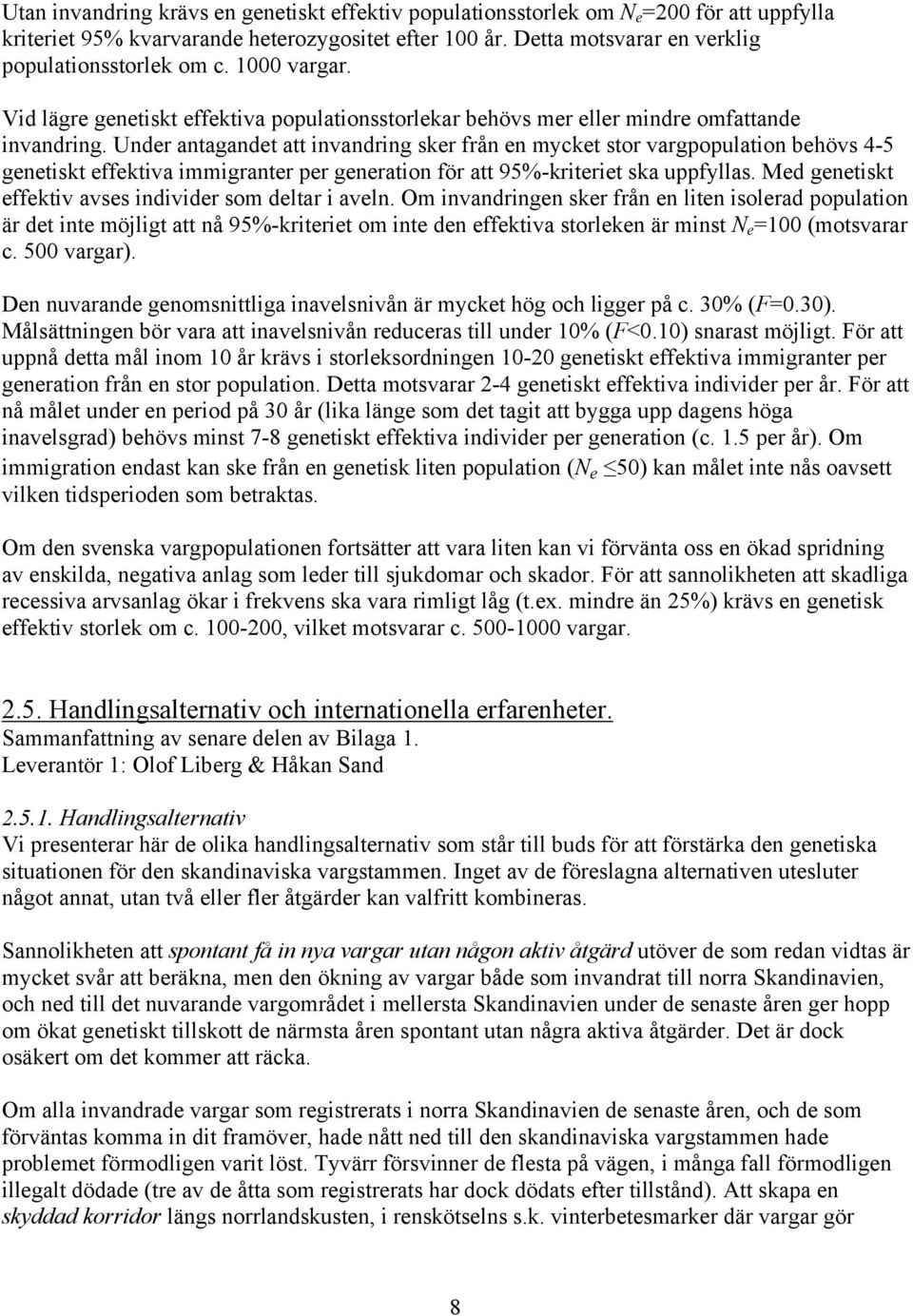 Under antagandet att invandring sker från en mycket stor vargpopulation behövs 4-5 genetiskt effektiva immigranter per generation för att 95%-kriteriet ska uppfyllas.