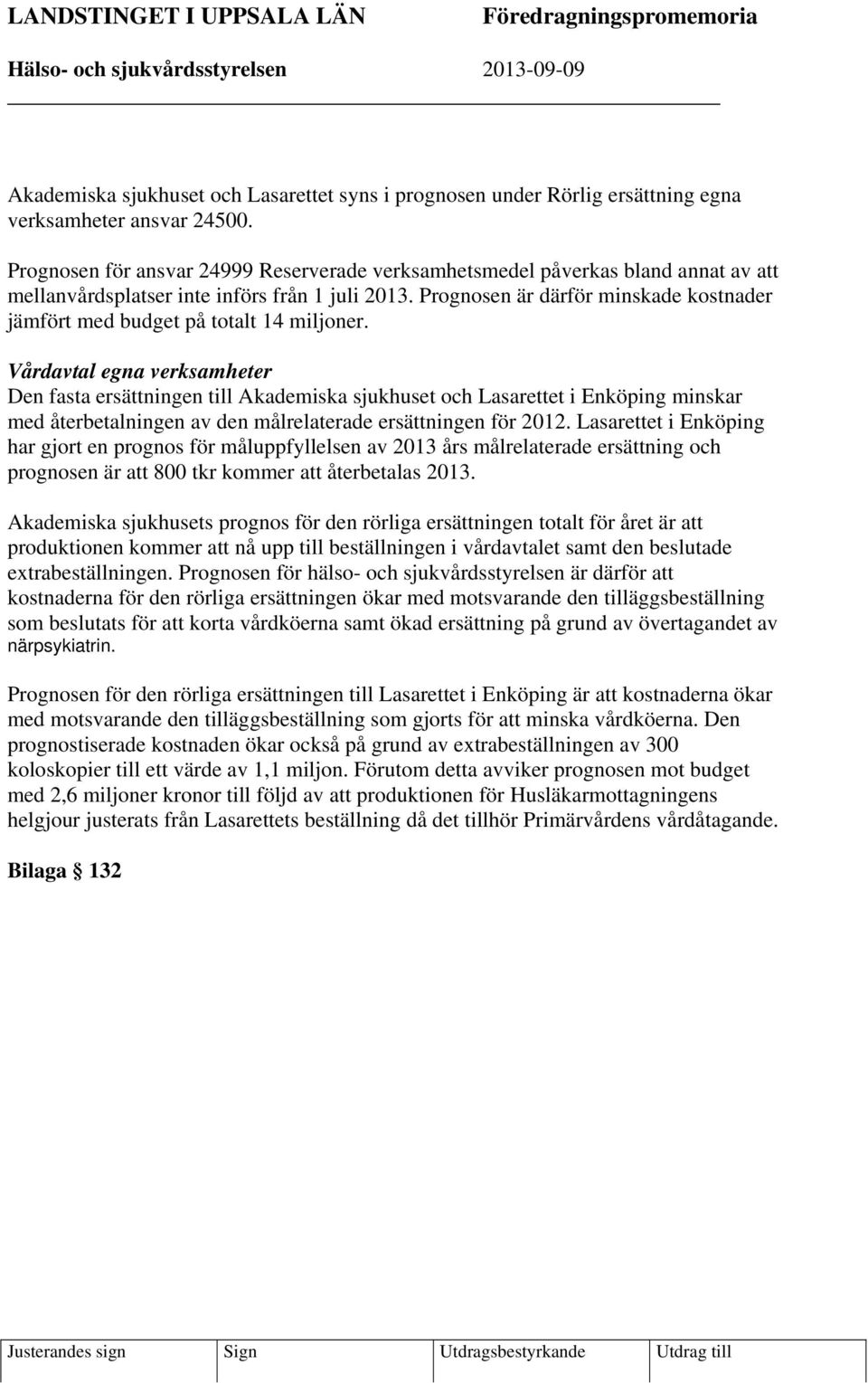 Prognosen är därför minskade kostnader jämfört med budget på totalt 14 miljoner.