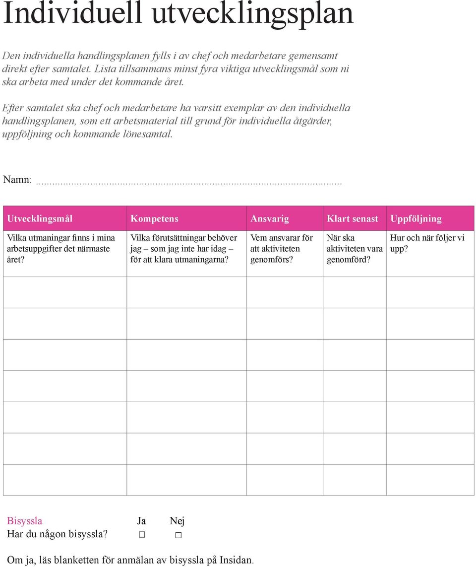 Efter samtalet ska chef och medarbetare ha varsitt exemplar av den individuella handlingsplanen, som ett arbetsmaterial till grund för individuella åtgärder, uppföljning och kommande lönesamtal.