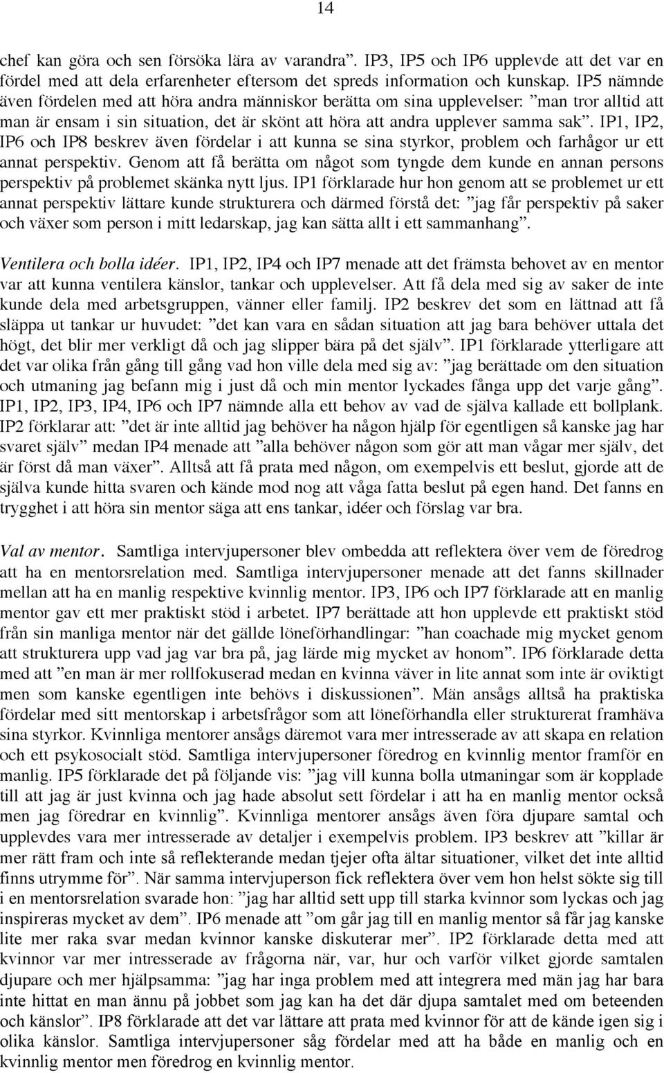 IP1, IP2, IP6 och IP8 beskrev även fördelar i att kunna se sina styrkor, problem och farhågor ur ett annat perspektiv.