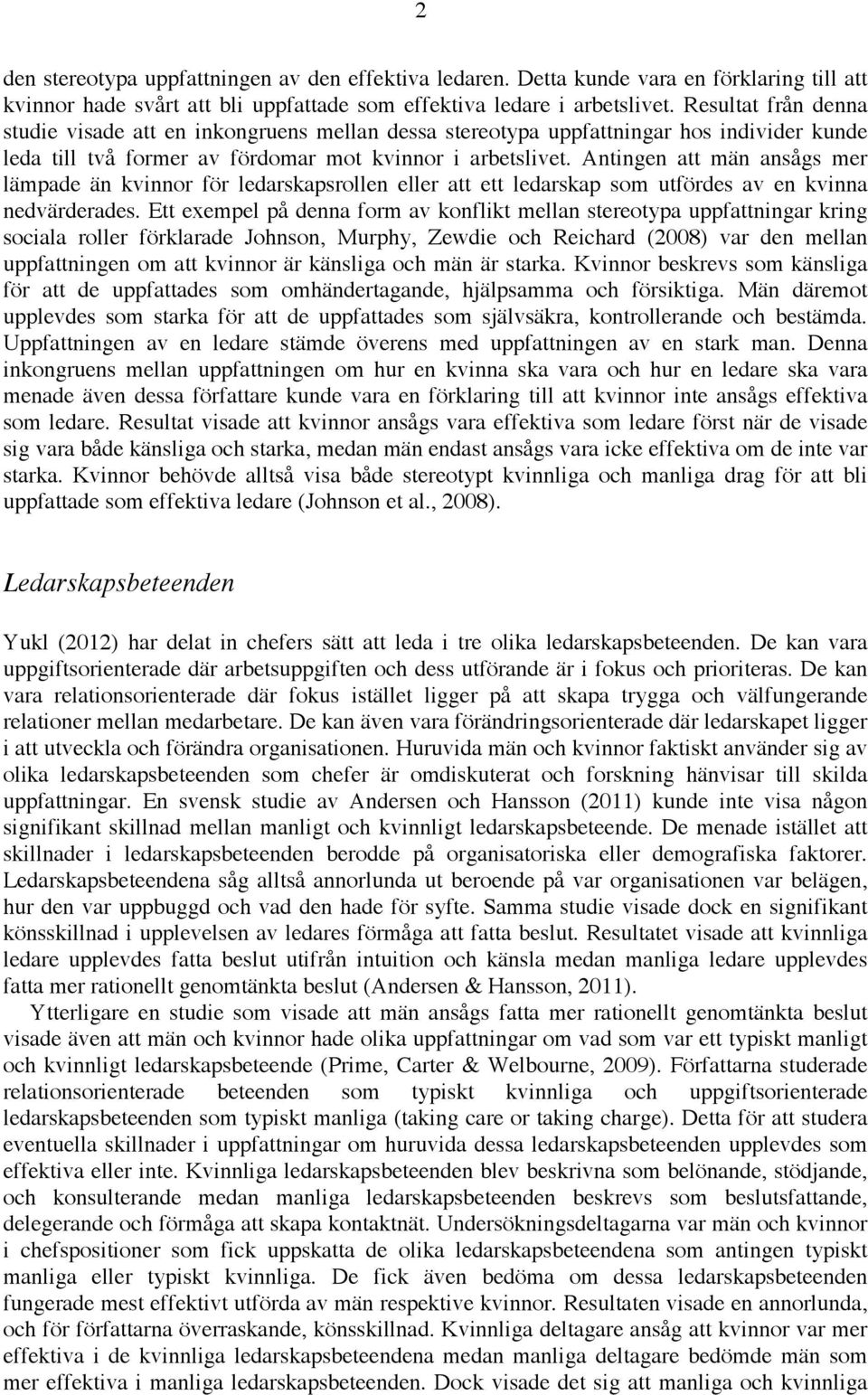 Antingen att män ansågs mer lämpade än kvinnor för ledarskapsrollen eller att ett ledarskap som utfördes av en kvinna nedvärderades.