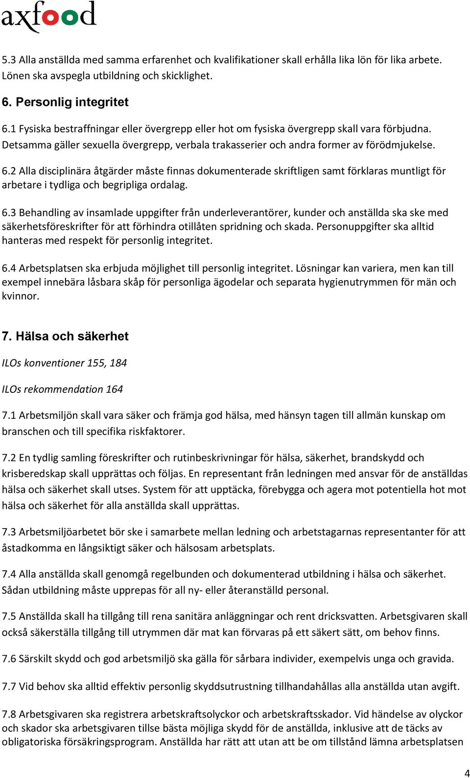 2 Alla disciplinära åtgärder måste finnas dokumenterade skriftligen samt förklaras muntligt för arbetare i tydliga och begripliga ordalag. 6.