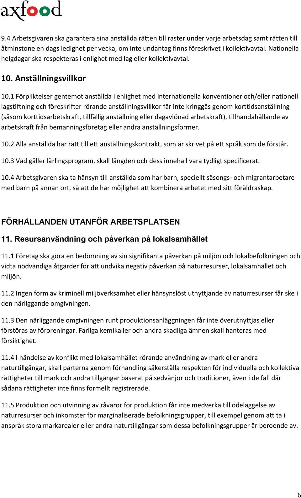 1 Förpliktelser gentemot anställda i enlighet med internationella konventioner och/eller nationell lagstiftning och föreskrifter rörande anställningsvillkor får inte kringgås genom