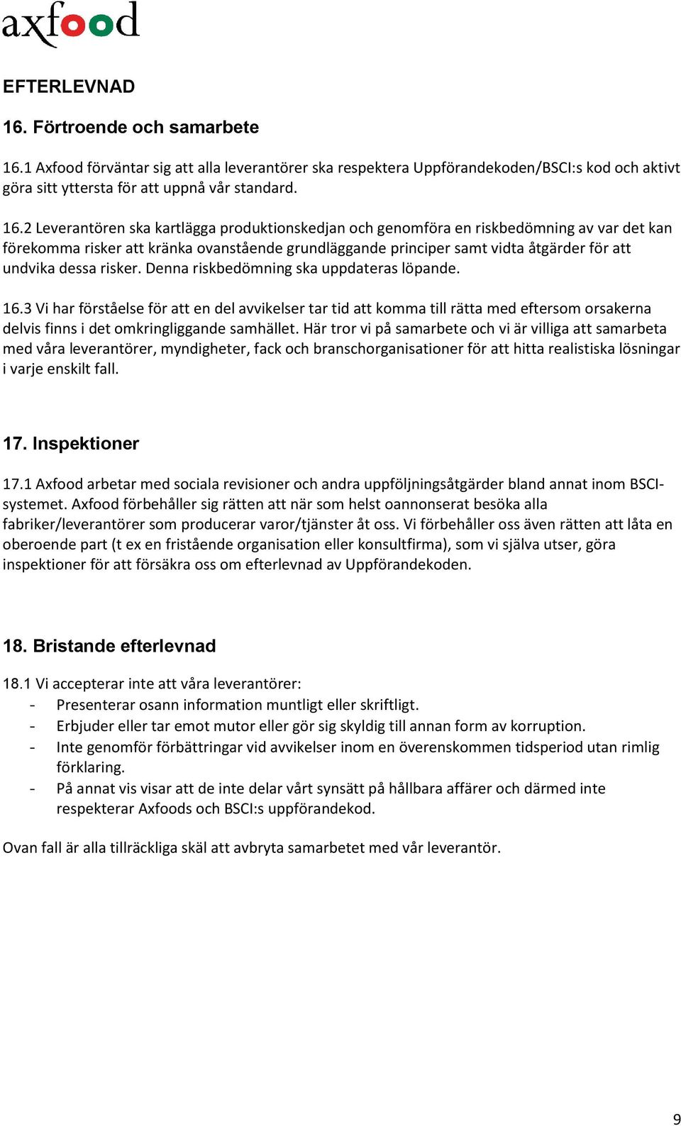 1 Axfood förväntar sig att alla leverantörer ska respektera Uppförandekoden/BSCI:s kod och aktivt göra sitt yttersta för att uppnå vår standard. 16.