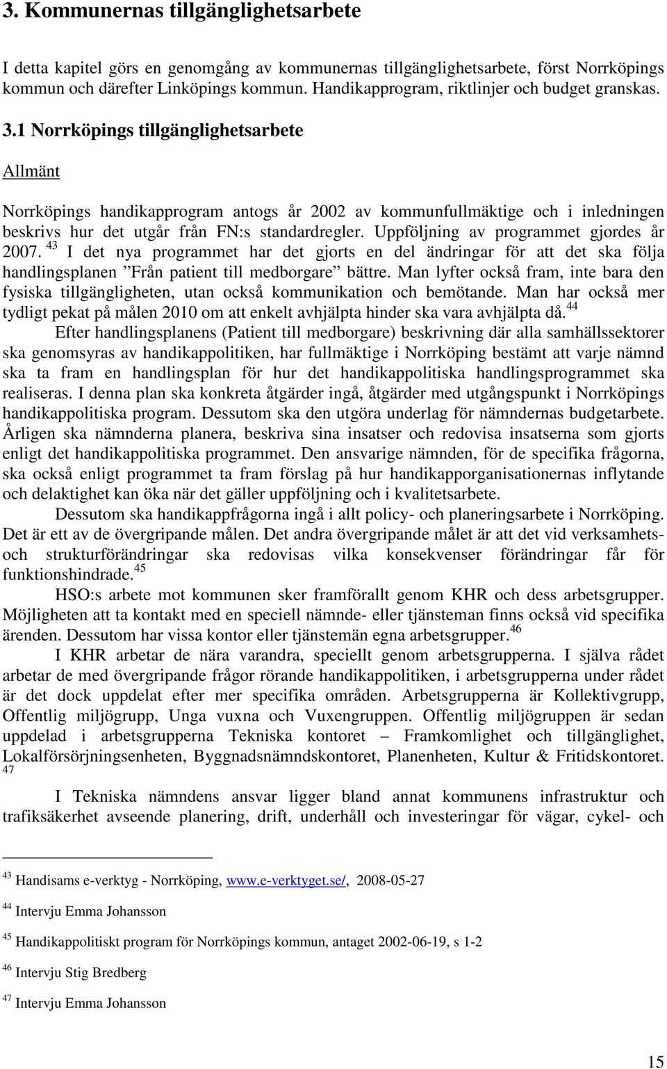 1 Norrköpings tillgänglighetsarbete Allmänt Norrköpings handikapprogram antogs år 2002 av kommunfullmäktige och i inledningen beskrivs hur det utgår från FN:s standardregler.