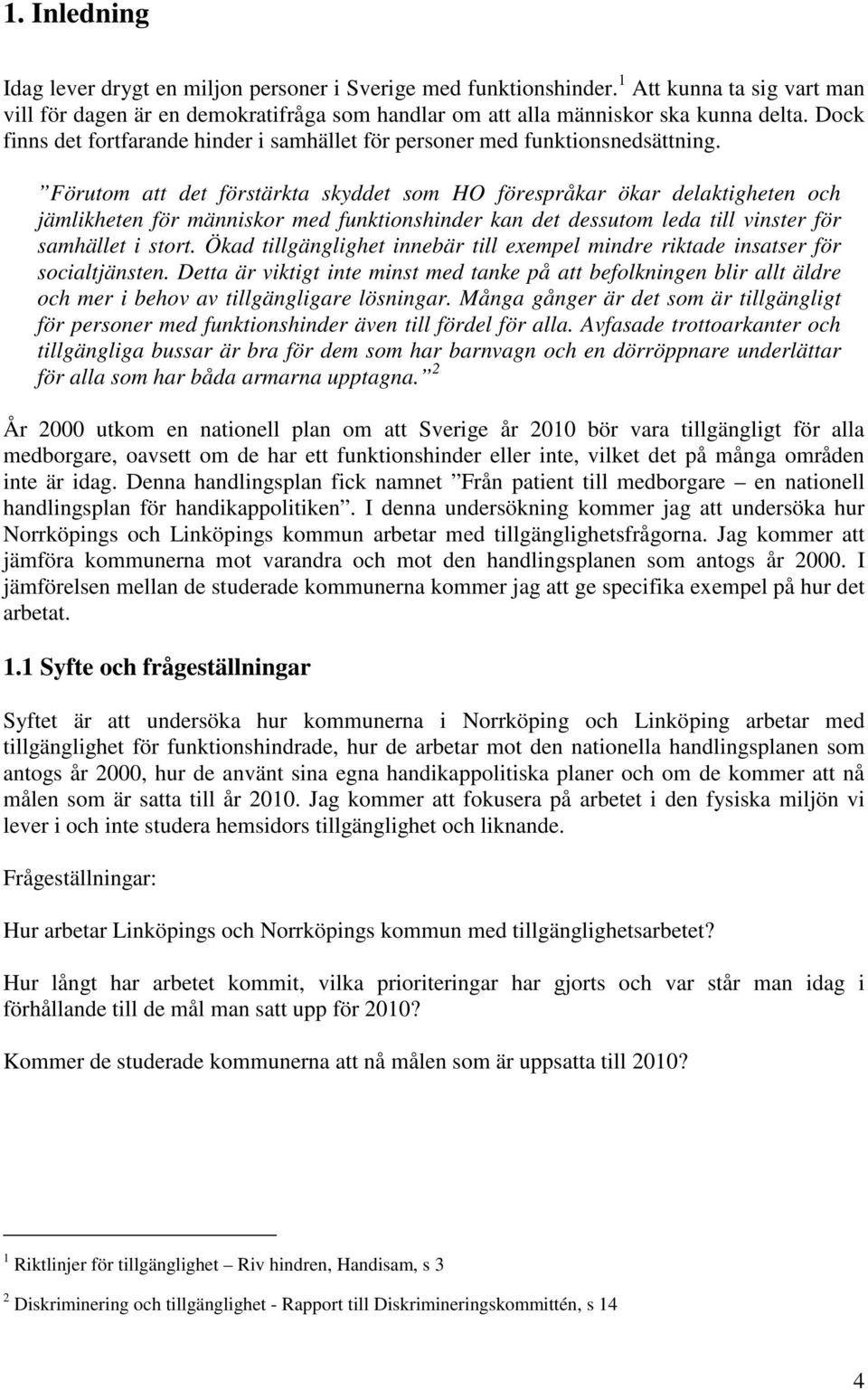 Förutom att det förstärkta skyddet som HO förespråkar ökar delaktigheten och jämlikheten för människor med funktionshinder kan det dessutom leda till vinster för samhället i stort.