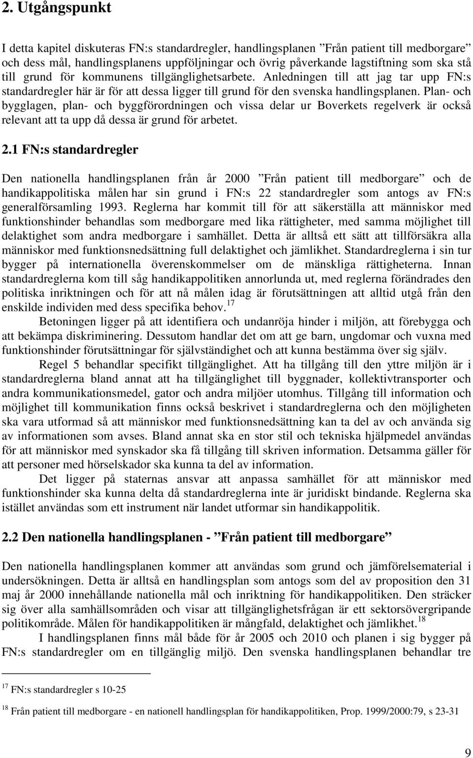 Plan- och bygglagen, plan- och byggförordningen och vissa delar ur Boverkets regelverk är också relevant att ta upp då dessa är grund för arbetet. 2.