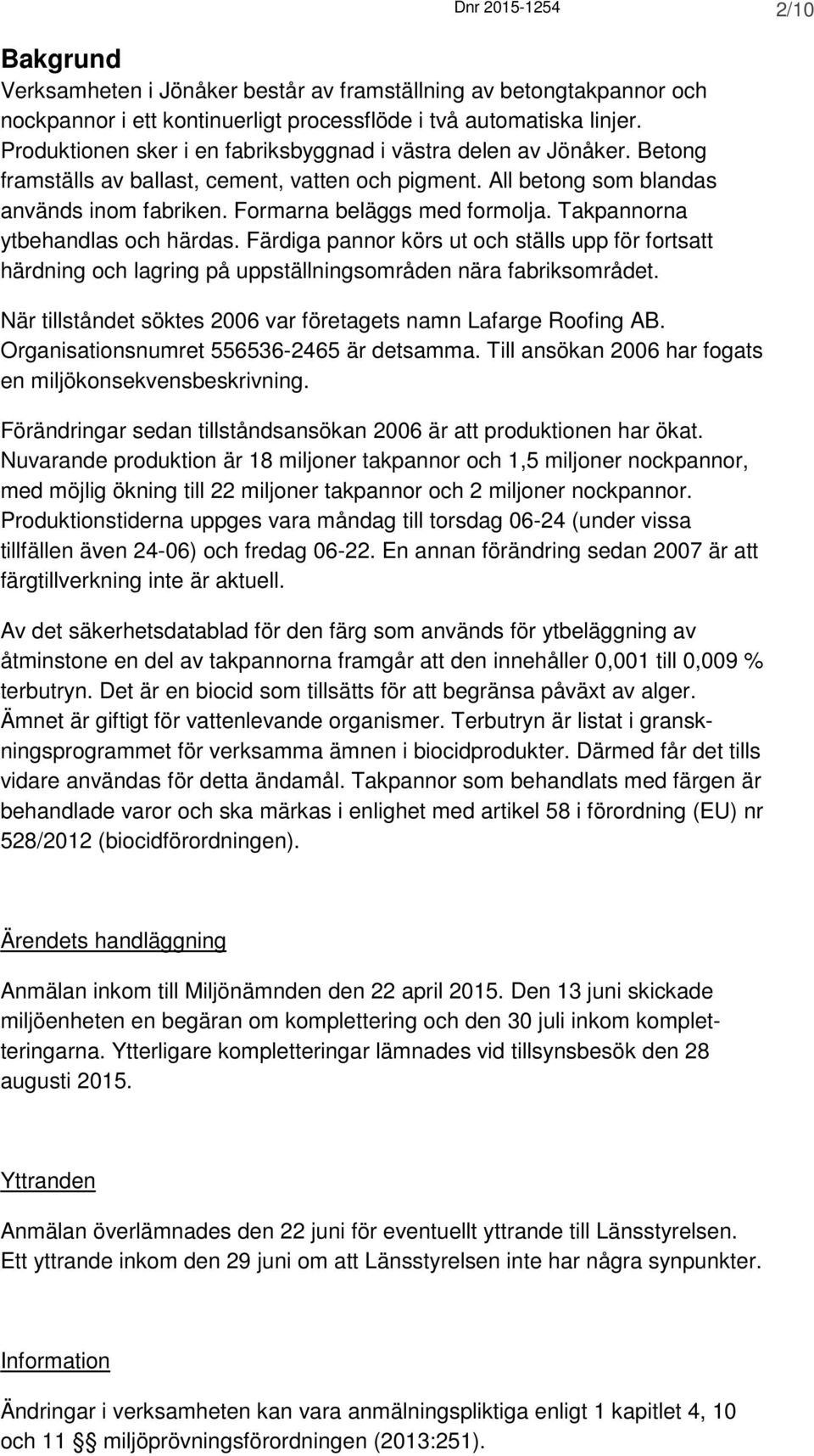 Takpannorna ytbehandlas och härdas. Färdiga pannor körs ut och ställs upp för fortsatt härdning och lagring på uppställningsområden nära fabriksområdet.