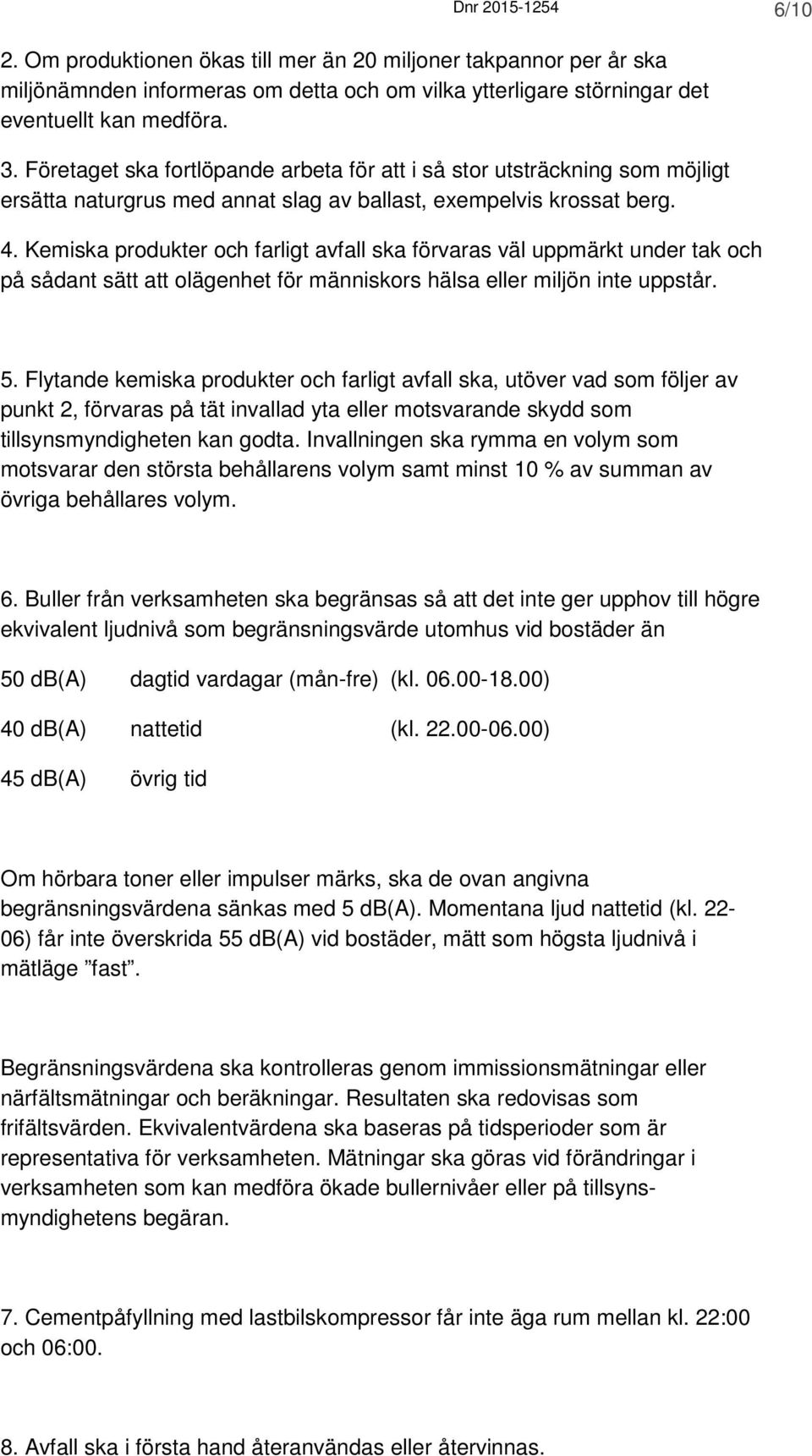 Kemiska produkter och farligt avfall ska förvaras väl uppmärkt under tak och på sådant sätt att olägenhet för människors hälsa eller miljön inte uppstår. 5.