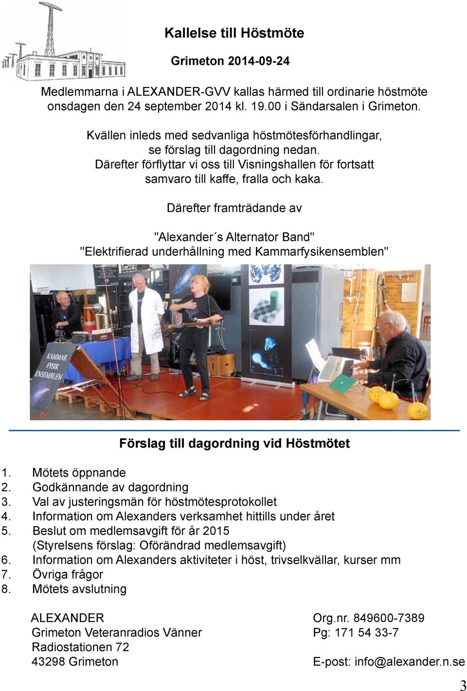 Därefter framträdande av "Alexander s Alternator Band" "Elektrifierad underhållning med Kammarfysikensemblen" Välkomna! Förslag till dagordning vid Höstmötet 1. Mötets öppnande 2.