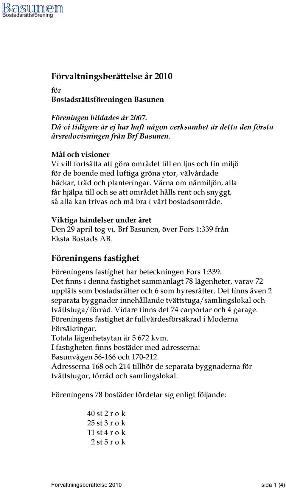 Värna om närmiljön, alla får hjälpa till och se att området hålls rent och snyggt, så alla kan trivas och må bra i vårt bostadsområde.