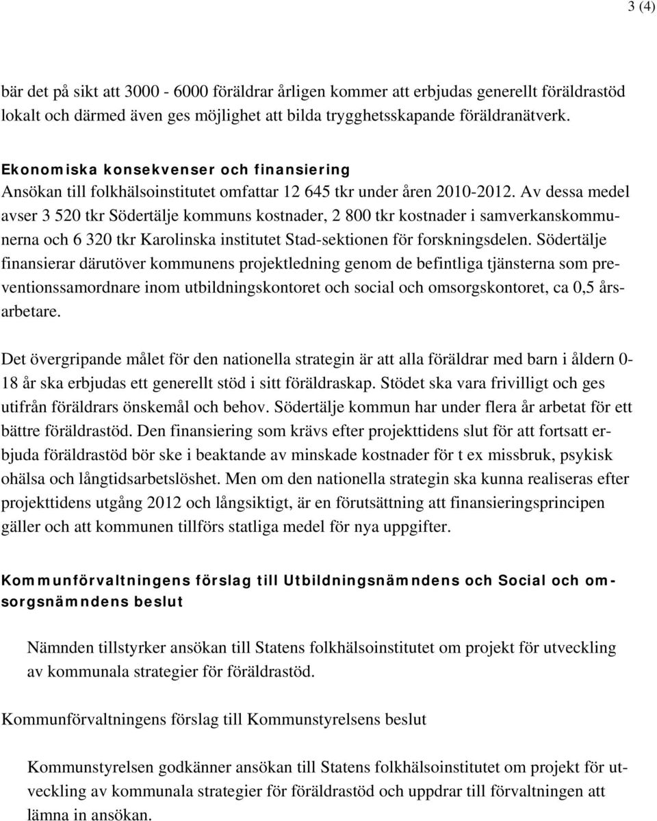 Av dessa medel avser 3 520 tkr Södertälje kommuns kostnader, 2 800 tkr kostnader i samverkanskommunerna och 6 320 tkr Karolinska institutet Stad-sektionen för forskningsdelen.