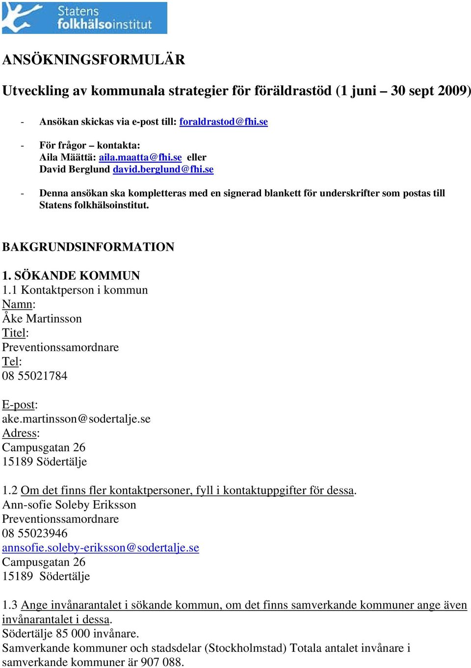 SÖKANDE KOMMUN 1.1 Kontaktperson i kommun Namn: Åke Martinsson Titel: Preventionssamordnare Tel: 08 55021784 E-post: ake.martinsson@sodertalje.se Adress: Campusgatan 26 15189 Södertälje 1.