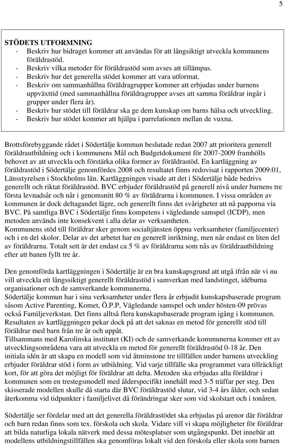 - Beskriv om sammanhållna föräldragrupper kommer att erbjudas under barnens uppväxttid (med sammanhållna föräldragrupper avses att samma föräldrar ingår i grupper under flera år).