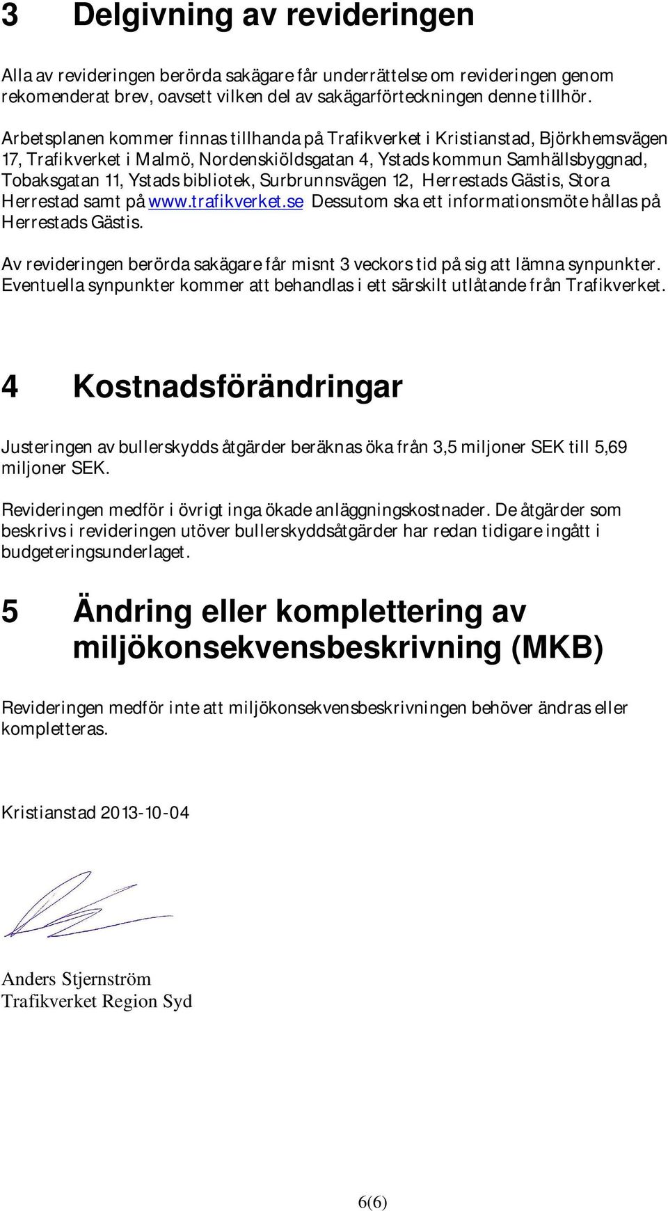 Surbrunnsvägen 12, Herrestads Gästis, Stora Herrestad samt på www.trafikverket.se Dessutom ska ett informationsmöte hållas på Herrestads Gästis.