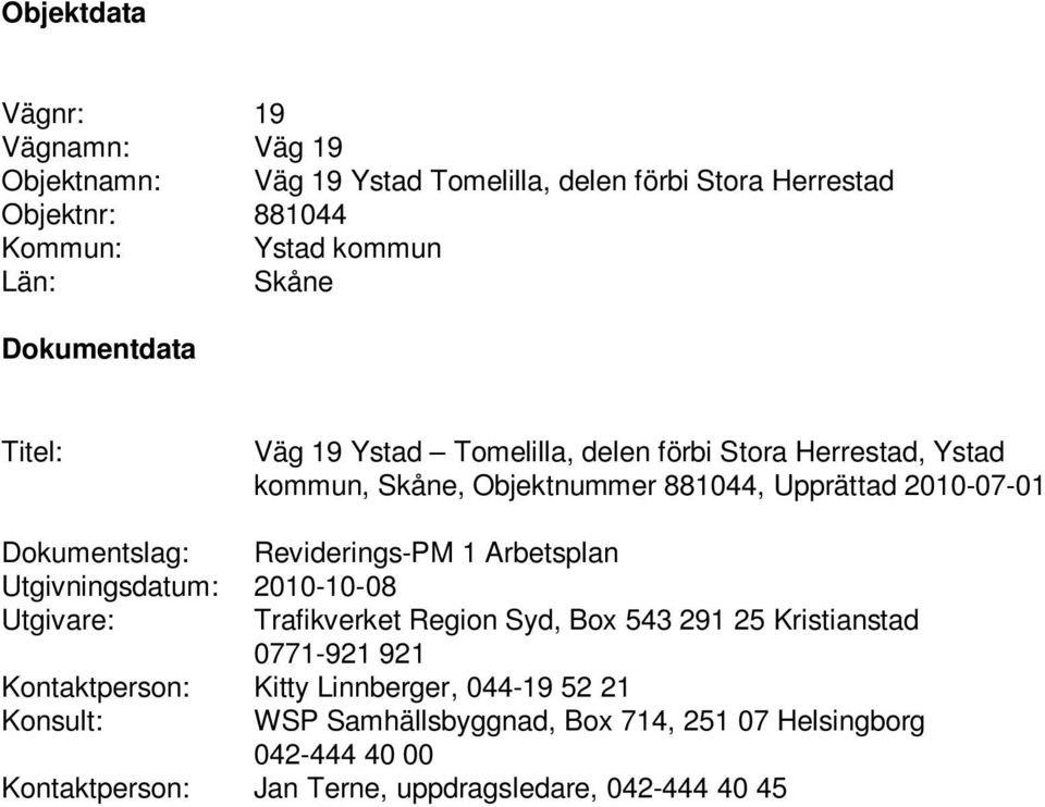 Reviderings-PM 1 Arbetsplan Utgivningsdatum: 2010-10-08 Utgivare: Trafikverket Region Syd, Box 543 291 25 Kristianstad 0771-921 921 Kontaktperson: