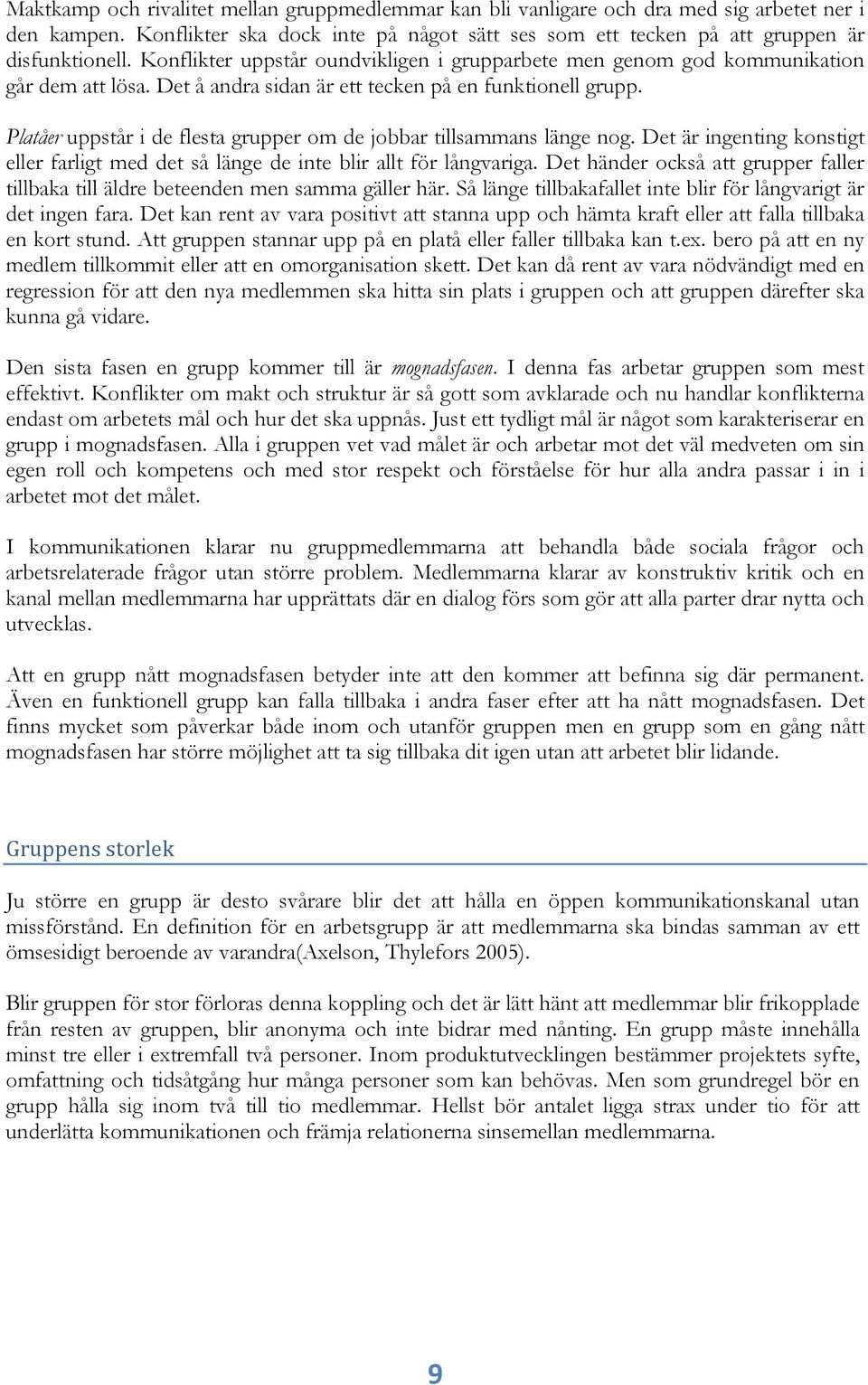 Platåer uppstår i de flesta grupper om de jobbar tillsammans länge nog. Det är ingenting konstigt eller farligt med det så länge de inte blir allt för långvariga.