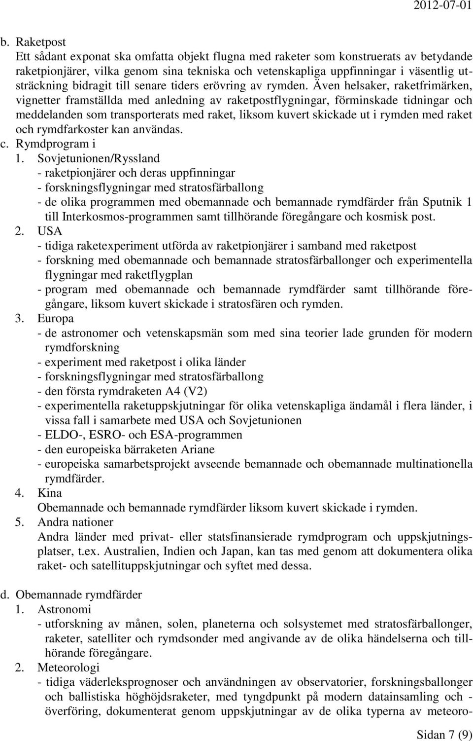 Även helsaker, raketfrimärken, vignetter framställda med anledning av raketpostflygningar, förminskade tidningar och meddelanden som transporterats med raket, liksom kuvert skickade ut i rymden med