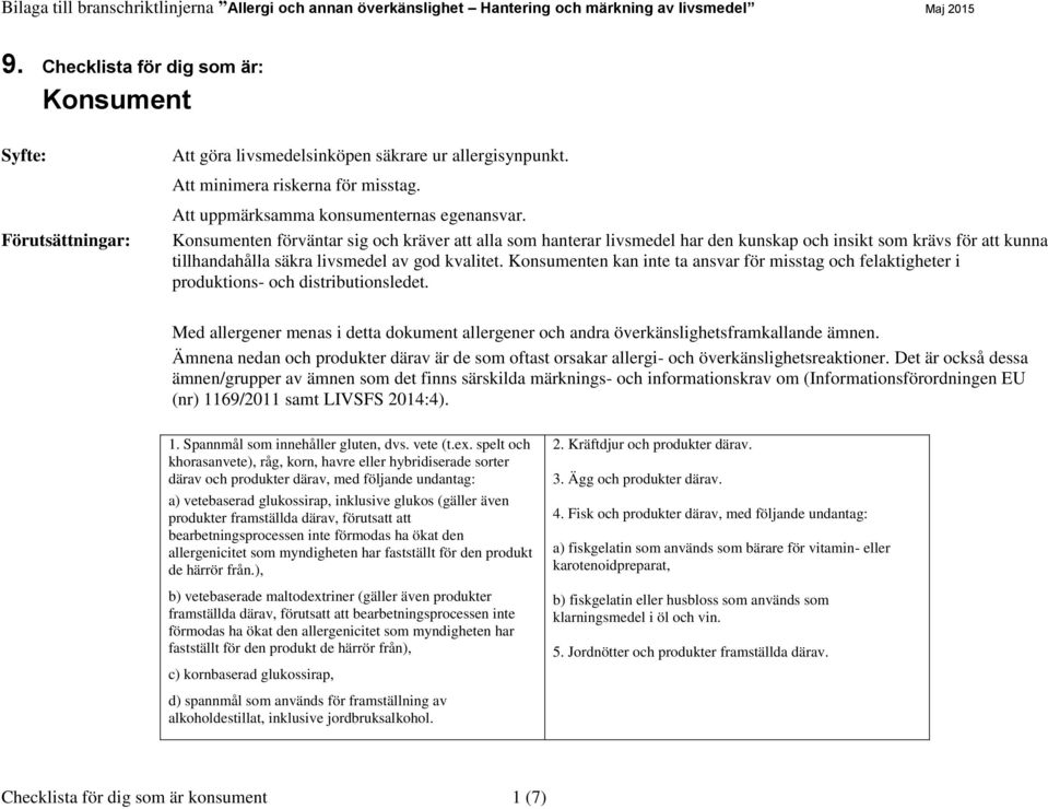 Konsumenten kan inte ta ansvar för misstag och felaktigheter i produktions- och distributionsledet. Med allergener menas i detta dokument allergener och andra överkänslighetsframkallande ämnen.