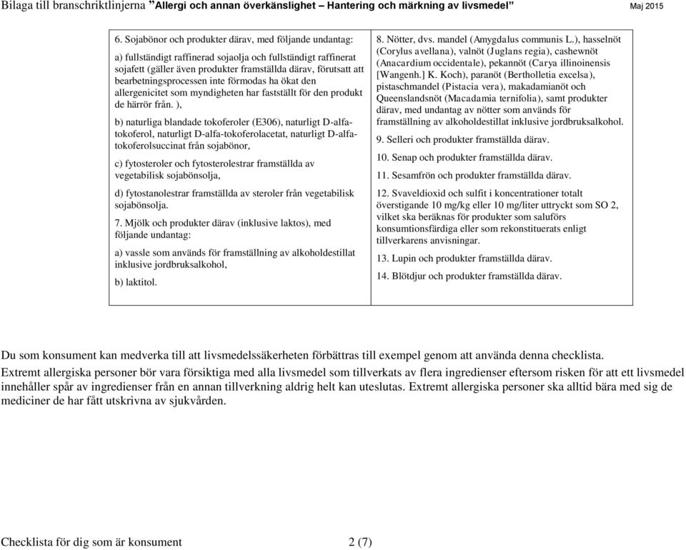 ), b) naturliga blandade tokoferoler (E306), naturligt D-alfatokoferol, naturligt D-alfa-tokoferolacetat, naturligt D-alfatokoferolsuccinat från sojabönor, c) fytosteroler och fytosterolestrar