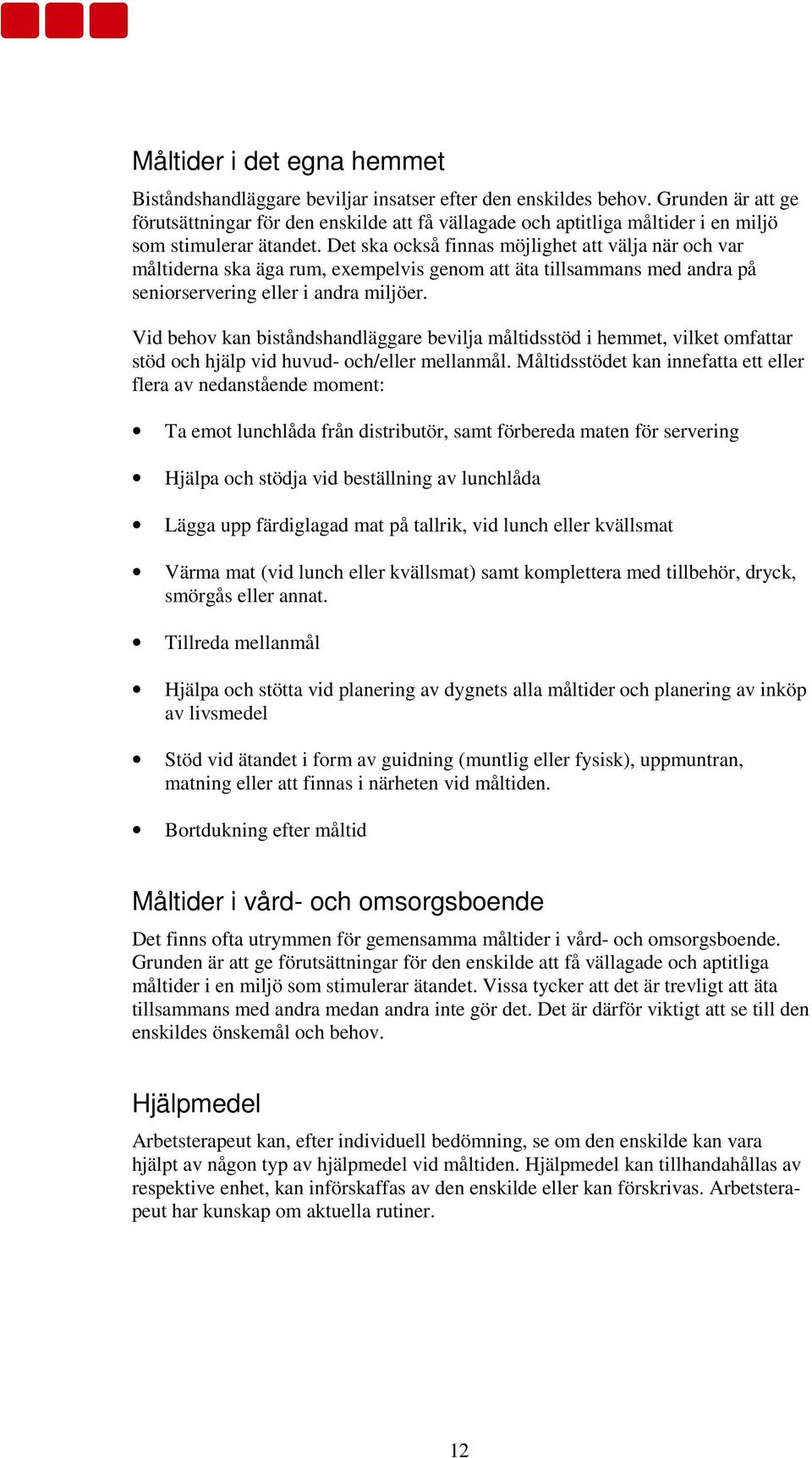 Det ska också finnas möjlighet att välja när och var måltiderna ska äga rum, exempelvis genom att äta tillsammans med andra på seniorservering eller i andra miljöer.