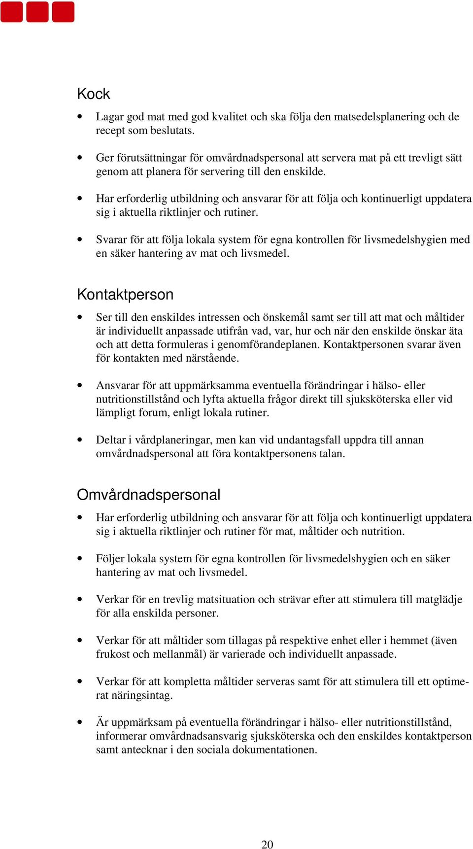 Har erforderlig utbildning och ansvarar för att följa och kontinuerligt uppdatera sig i aktuella riktlinjer och rutiner.