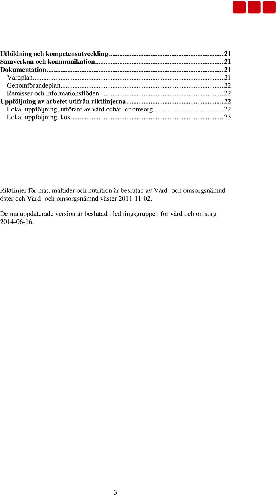 ..22 Lokal uppföljning, utförare av vård och/eller omsorg...22 Lokal uppföljning, kök.