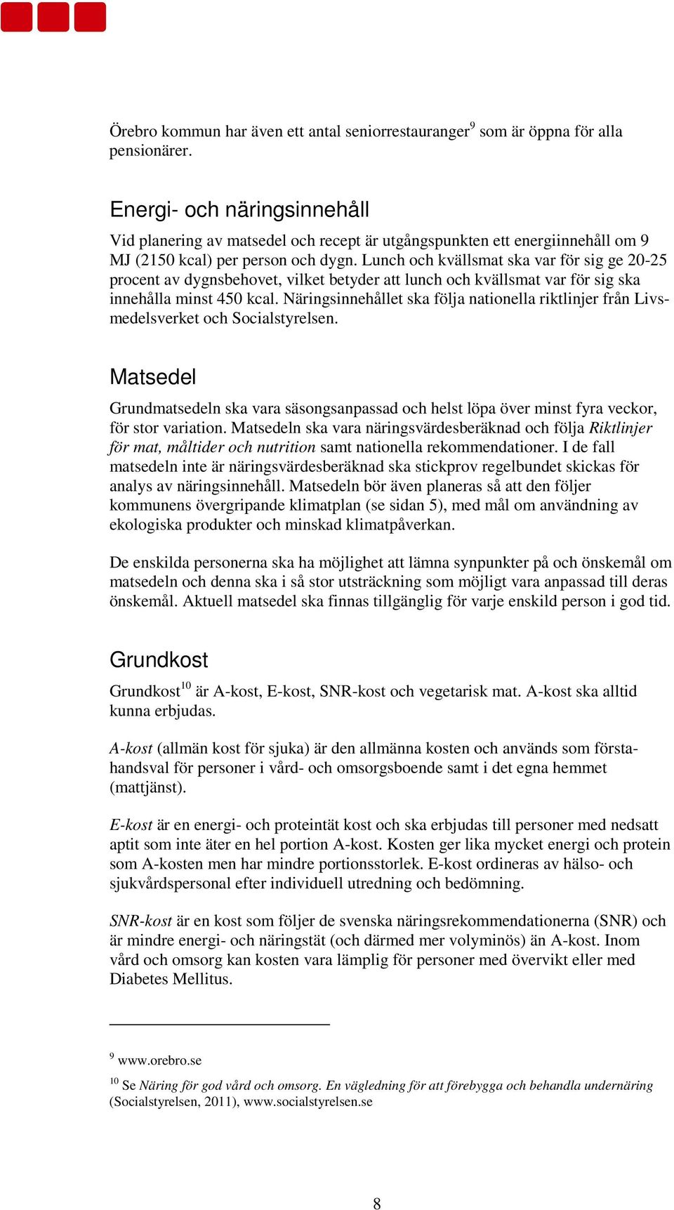 Lunch och kvällsmat ska var för sig ge 20-25 procent av dygnsbehovet, vilket betyder att lunch och kvällsmat var för sig ska innehålla minst 450 kcal.