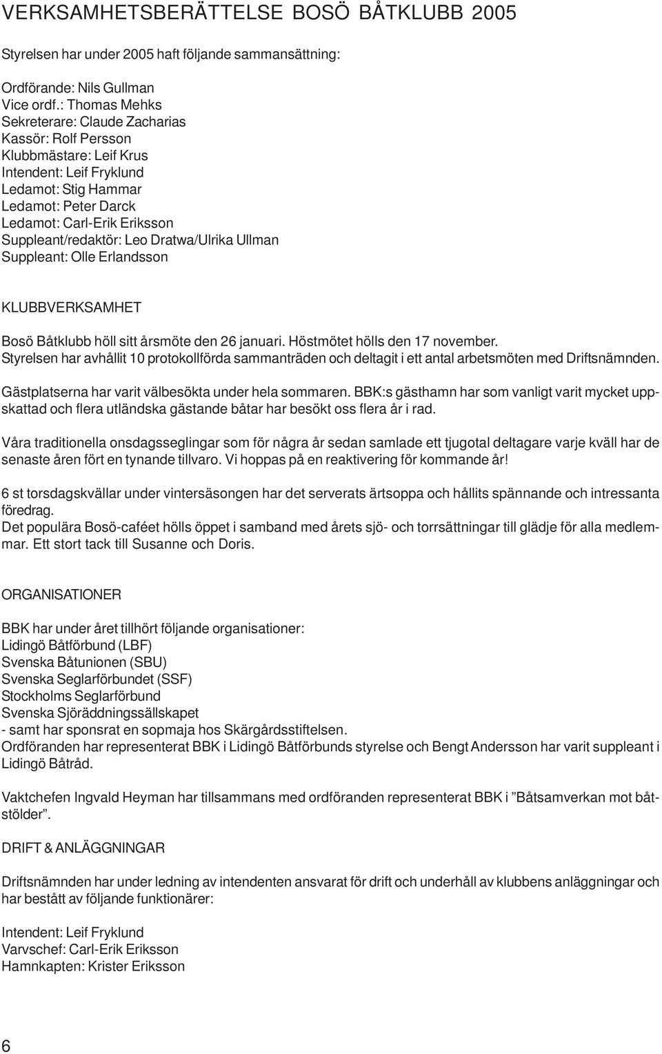 Suppleant/redaktör: Leo Dratwa/Ulrika Ullman Suppleant: Olle Erlandsson KLUBBVERKSAMHET Bosö Båtklubb höll sitt årsmöte den 26 januari. Höstmötet hölls den 17 november.