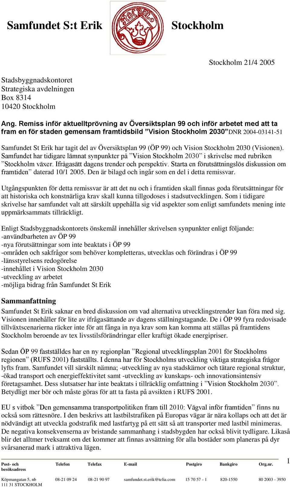 Översiktsplan 99 (ÖP 99) och Vision Stockholm 2030 (Visionen). Samfundet har tidigare lämnat synpunkter på Vision Stockholm 2030 i skrivelse med rubriken Stockholm växer.