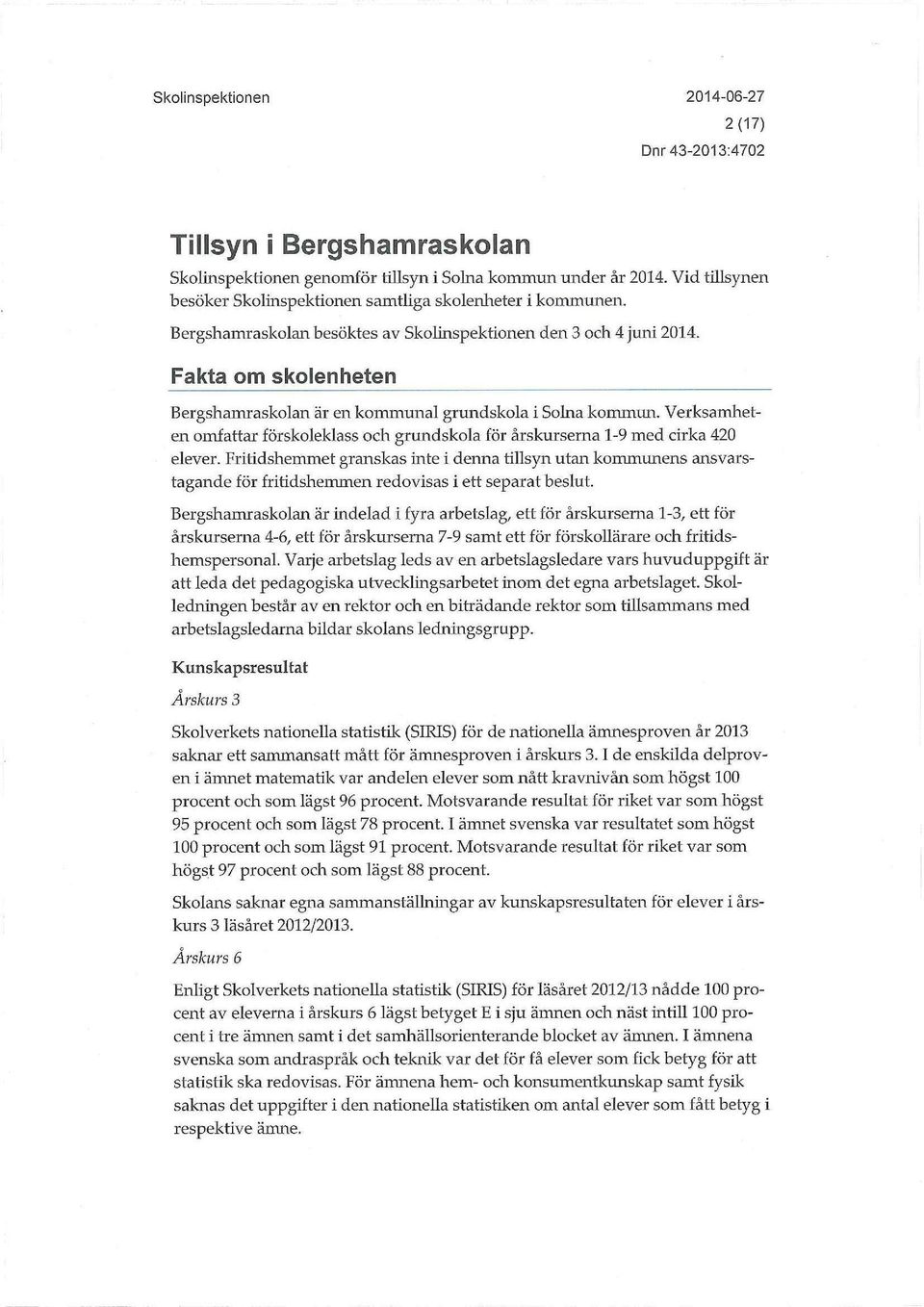 Verksamheten omfattar förskoleklass och grundskola för årskurserna 1-9 med cirka 420 elever.